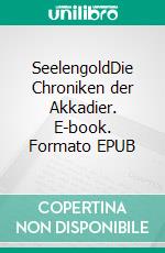 SeelengoldDie Chroniken der Akkadier. E-book. Formato EPUB ebook