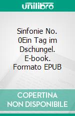 Sinfonie No. 0Ein Tag im Dschungel. E-book. Formato EPUB