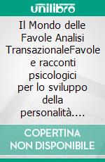 Il Mondo delle Favole Analisi TransazionaleFavole e racconti psicologici per lo sviluppo della personalità. E-book. Formato EPUB ebook di Martina Naubert