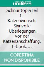 SchnurrtopiaTeil 1 - Katzenwunsch. Sinnvolle Überlegungen vor der Katzenanschaffung. E-book. Formato EPUB