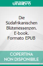 Die Südafrikanischen Blütenessenzen. E-book. Formato EPUB ebook