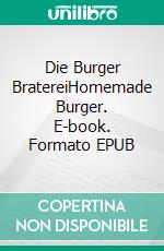 Die Burger BratereiHomemade Burger. E-book. Formato EPUB ebook di Gerd Ohnsorg