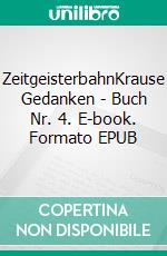 ZeitgeisterbahnKrause Gedanken - Buch Nr. 4. E-book. Formato EPUB ebook di Erich Krause