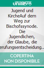 Jugend und KircheAuf dem Weg zur Bischofssynode. Die Jugendlichen, der Glaube, die Berufungsentscheidung. E-book. Formato EPUB ebook