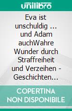 Eva ist unschuldig ... und Adam auchWahre Wunder durch Straffreiheit und Verzeihen - Geschichten zum Lachen, Staunen und Lernen .... E-book. Formato EPUB ebook