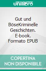 Gut und BöseKriminelle Geschichten. E-book. Formato EPUB ebook di Wolfgang Kemmer