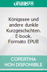 Königssee und andere dunkle Kurzgeschichten. E-book. Formato EPUB