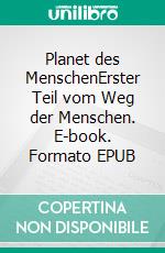 Planet des MenschenErster Teil vom Weg der Menschen. E-book. Formato EPUB ebook