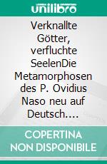 Verknallte Götter, verfluchte SeelenDie Metamorphosen des P. Ovidius Naso neu auf Deutsch. E-book. Formato EPUB ebook di Wolfgang Tschapka