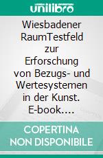 Wiesbadener RaumTestfeld zur Erforschung von Bezugs- und Wertesystemen in der Kunst. E-book. Formato EPUB ebook di Sascha Büttner