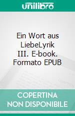 Ein Wort aus LiebeLyrik III. E-book. Formato EPUB ebook