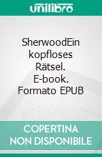 SherwoodEin kopfloses Rätsel. E-book. Formato EPUB ebook