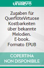 Zugaben für QuerflöteVirtuose Kostbarkeiten über bekannte Melodien. E-book. Formato EPUB ebook