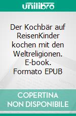 Der Kochbär auf ReisenKinder kochen mit den Weltreligionen. E-book. Formato EPUB ebook di P-Seminar Frisch aufgekocht