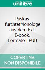 Puskas fürchtetMonologe aus dem Exil. E-book. Formato EPUB