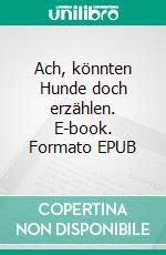 Ach, könnten Hunde doch erzählen. E-book. Formato EPUB ebook di Ursula Menzel