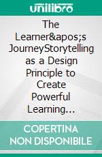 The Learner&apos;s JourneyStorytelling as a Design Principle to Create Powerful Learning Experiences.. E-book. Formato EPUB ebook