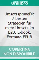 UmsatzsprungDie 7 besten Strategien für mehr Umsatz im B2B. E-book. Formato EPUB ebook di Alex Rammlmair