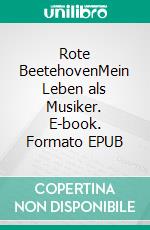 Rote BeetehovenMein Leben als Musiker. E-book. Formato EPUB ebook