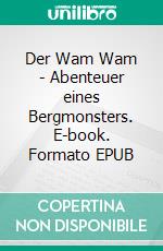 Der Wam Wam - Abenteuer eines Bergmonsters. E-book. Formato EPUB ebook