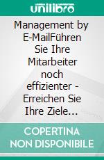 Management by E-MailFühren Sie Ihre Mitarbeiter noch effizienter - Erreichen Sie Ihre Ziele schneller - Sparen Sie Zeit. E-book. Formato EPUB ebook di Günter Weick