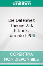 Die Datenwelt Theorie 2.0. E-book. Formato EPUB ebook di Dennis Ladener