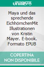 Maya und das sprechende EichhörnchenMit Illustrationen von Kristin Mayer. E-book. Formato EPUB ebook