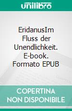 EridanusIm Fluss der Unendlichkeit. E-book. Formato EPUB ebook