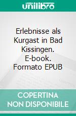 Erlebnisse als Kurgast in Bad Kissingen. E-book. Formato EPUB