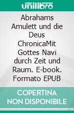 Abrahams Amulett und die Deus ChronicaMit Gottes Navi durch Zeit und Raum. E-book. Formato EPUB