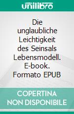 Die unglaubliche Leichtigkeit des Seinsals Lebensmodell. E-book. Formato EPUB ebook di Michael Schöttler