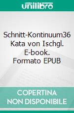 Schnitt-Kontinuum36 Kata von Ischgl. E-book. Formato EPUB ebook di Sascha Büttner