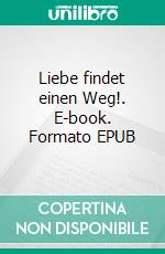 Liebe findet einen Weg!. E-book. Formato EPUB ebook