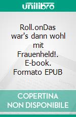 Roll.onDas war's dann wohl mit Frauenheld!. E-book. Formato EPUB ebook