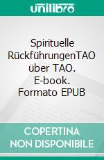 Spirituelle RückführungenTAO über TAO. E-book. Formato EPUB ebook di Günter Skwara