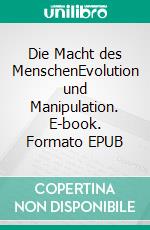 Die Macht des MenschenEvolution und Manipulation. E-book. Formato EPUB ebook di Günter Hiller