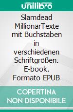 Slamdead MillionärTexte mit Buchstaben in verschiedenen Schriftgrößen. E-book. Formato EPUB ebook di Holger Fichtelhills