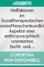 Heilfaktoren im Sozialtherapeutischen ProzessMenschenkundliche Aspekte ener anthroposophisch orientierten Sucht- und Sozialtherapie. E-book. Formato EPUB ebook