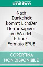 Nach Dunkelheit kommt LichtDer Horror sapiens im Wandel. E-book. Formato EPUB ebook