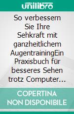 So verbessern Sie Ihre Sehkraft mit ganzheitlichem AugentrainingEin Praxisbuch für besseres Sehen trotz Computer und Handy. E-book. Formato EPUB ebook di Martin Leopoldseder