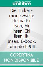 Die Türkei - meine zweite HeimatBir lisan, bir insan. Iki lisan, iki Insan. E-book. Formato EPUB ebook