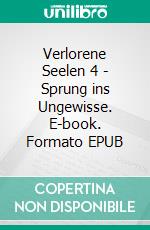 Verlorene Seelen 4 - Sprung ins Ungewisse. E-book. Formato EPUB ebook