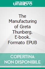 The Manufacturing of Greta Thunberg. E-book. Formato EPUB ebook
