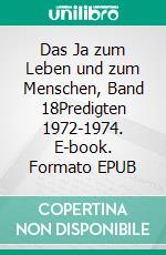 Das Ja zum Leben und zum Menschen, Band 18Predigten 1972-1974. E-book. Formato EPUB ebook di Wolfgang Nein