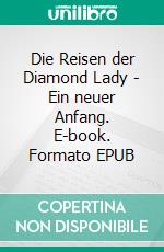 Die Reisen der Diamond Lady - Ein neuer Anfang. E-book. Formato EPUB ebook di Johanna Mai