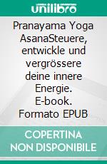 Pranayama Yoga AsanaSteuere, entwickle und vergrössere deine innere Energie. E-book. Formato EPUB ebook di Anand Gupta