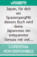 Japan, für dich ein SpaziergangMit diesem Buch wird deine Japanreise ein entspannter Genuss mit viel Spass, Freude und fröhlichen Begegnungen!. E-book. Formato EPUB ebook