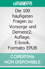 Die 100 häufigsten Fragen zu Vorsorge und Demenz2. Auflage. E-book. Formato EPUB ebook