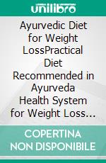 Ayurvedic Diet for Weight LossPractical Diet Recommended in Ayurveda Health System for Weight Loss and Optimum Health. E-book. Formato EPUB ebook di Anand Gupta