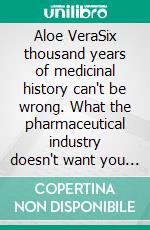 Aloe VeraSix thousand years of medicinal history can't be wrong. What the pharmaceutical industry doesn't want you to know, yet was common knowledge during Cleopatra's time.. E-book. Formato EPUB